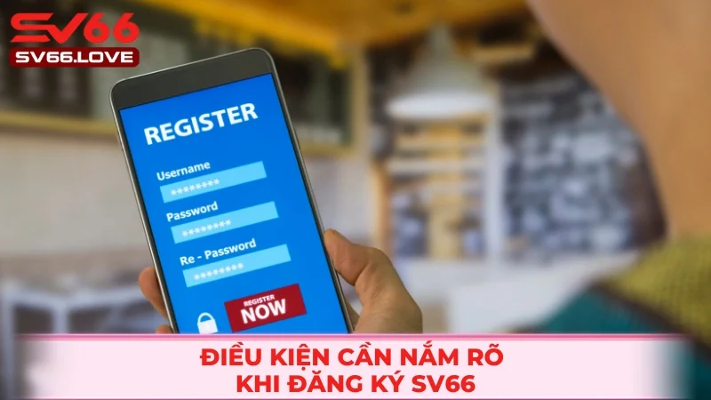 Đăng Ký SV66 1 Điều kiện cụ thể khi đăng ký SV66